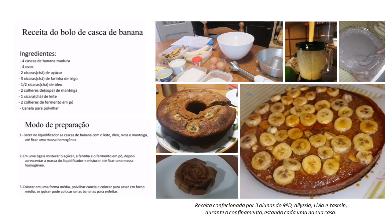 Bolo de casca de banana<br />
<br />
Vídeo da confeção do bolo feito por três alunas, no ensino online:<br />
https://drive.google.com/file/d/11NELw6BOJyr01h5qHkEeLCGWGyLq4p8d/view?usp=drive_web